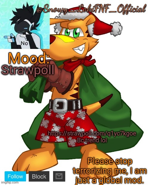 @SnowY_LokiFNF_Official Ty Christmas temp | Strawpoll; https://strawpoll.com/q1yc7kgoe
Bc trend lol | image tagged in snowy_lokifnf_official ty christmas temp | made w/ Imgflip meme maker