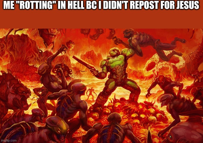 Doomguy | ME "ROTTING" IN HELL BC I DIDN'T REPOST FOR JESUS | image tagged in doomguy | made w/ Imgflip meme maker