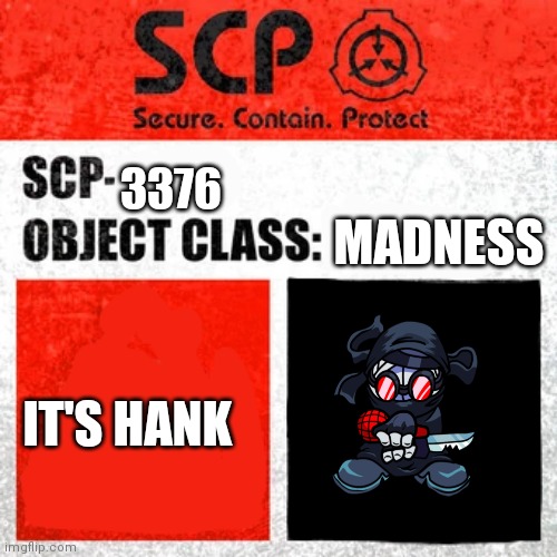 Hank in scp?!?!?!?!!!!!! Jsbshd | MADNESS; 3376; IT'S HANK | image tagged in scp label template keter | made w/ Imgflip meme maker