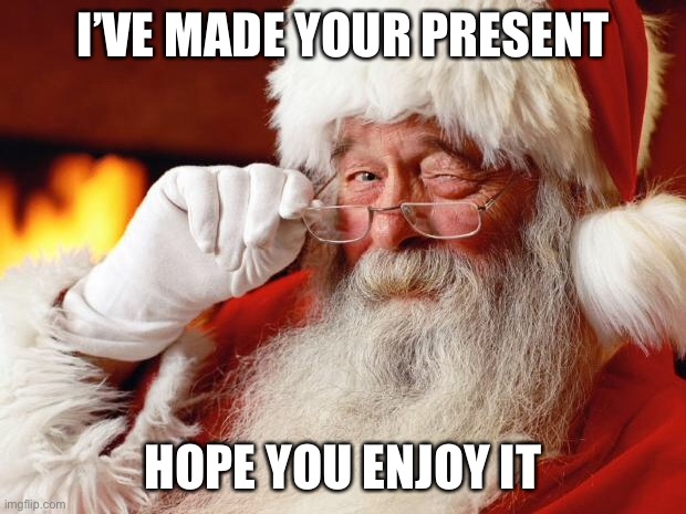 Santa present | I’VE MADE YOUR PRESENT; HOPE YOU ENJOY IT | image tagged in santa | made w/ Imgflip meme maker