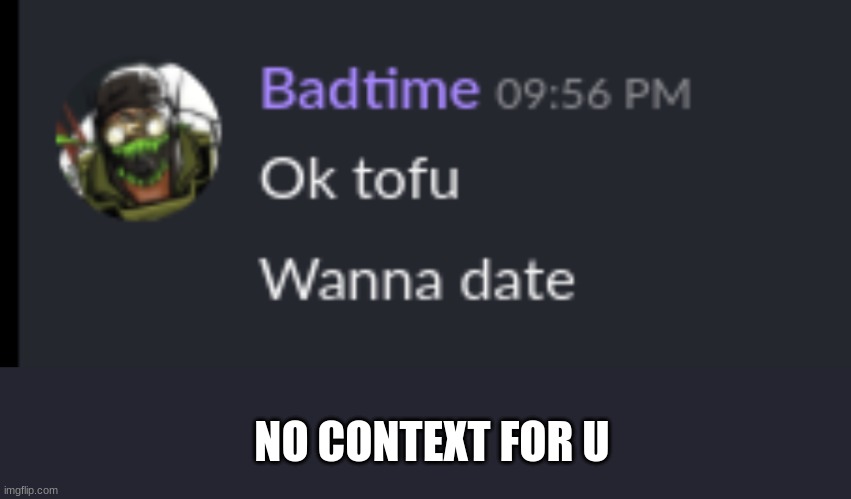 NO CONTEXT FOR U | image tagged in memes,blank transparent square | made w/ Imgflip meme maker