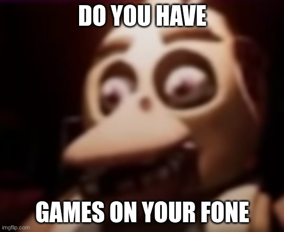 funni | DO YOU HAVE; GAMES ON YOUR FONE | image tagged in fnaf,help wanted,do you have games on your fone | made w/ Imgflip meme maker