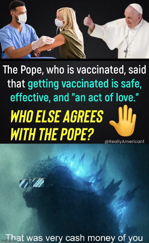 image tagged in the pope says getting vaccinated is an act of love,that was very cash money of you | made w/ Imgflip meme maker