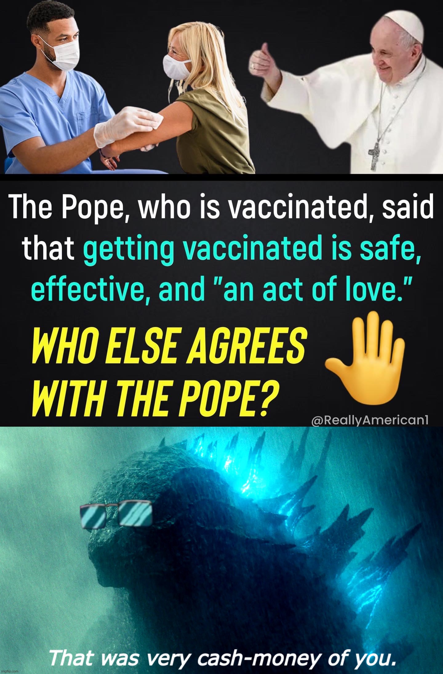 image tagged in the pope says getting vaccinated is an act of love,that was very cash-money of you godzilla better | made w/ Imgflip meme maker