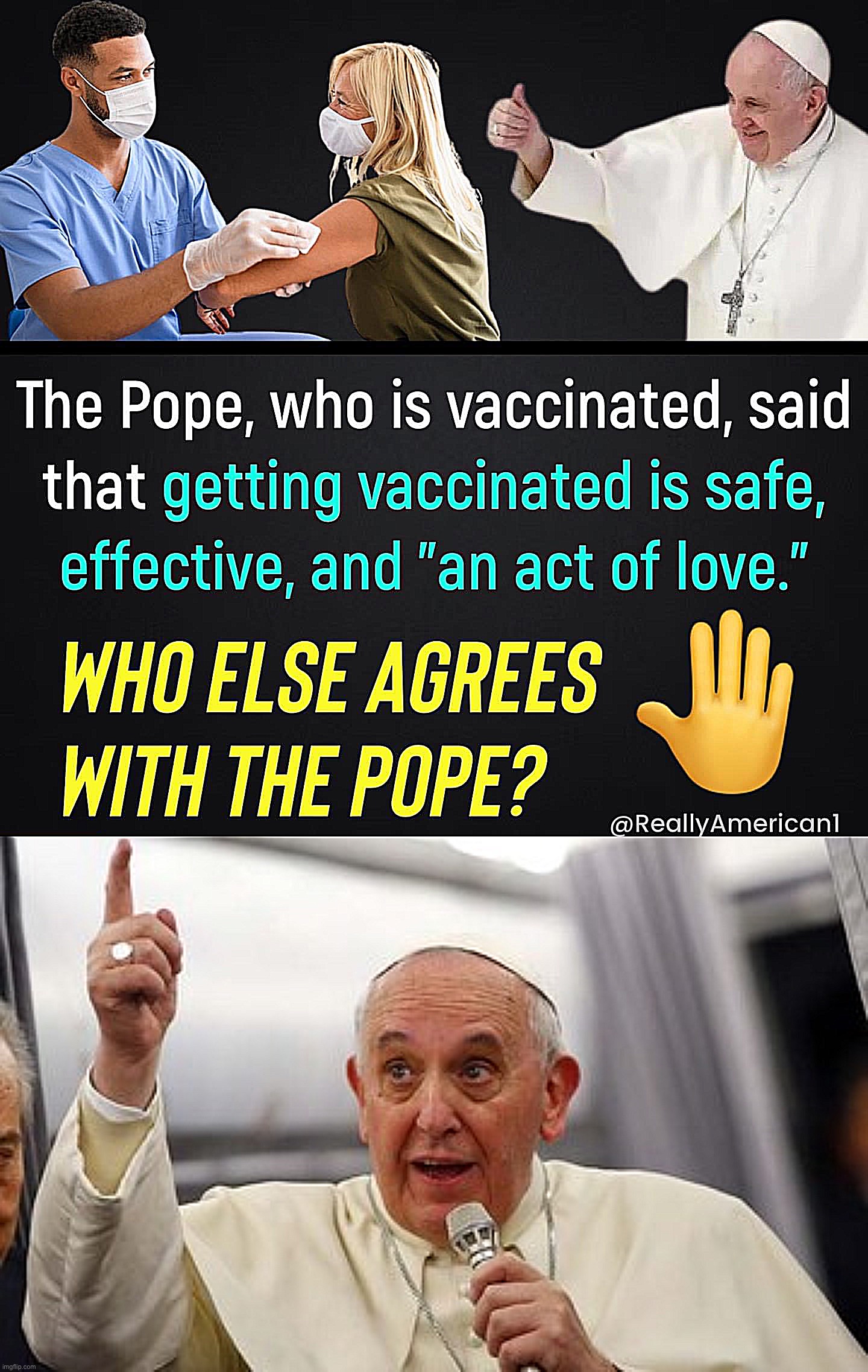 Think you’re smarter than the Pope? XD | image tagged in the pope says getting vaccinated is an act of love,pope francis pointing up | made w/ Imgflip meme maker