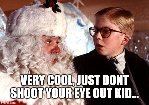 you'll shoot your eye out | VERY COOL, JUST DONT SHOOT YOUR EYE OUT KID... | image tagged in you'll shoot your eye out | made w/ Imgflip meme maker