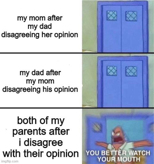 HOW DAR YOU | my mom after my dad disagreeing her opinion; my dad after my mom disagreeing his opinion; both of my parents after i disagree with their opinion | image tagged in you better watch your mouth,memes,funny,relatable,so true | made w/ Imgflip meme maker