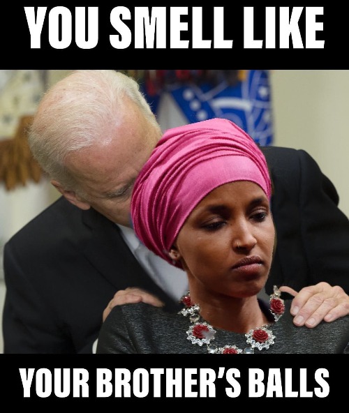 You smell like your brother's balls. | image tagged in sniffer joe biden,ilhan omar,incest is best,creepy joe biden,creepy uncle joe,sexual predator | made w/ Imgflip meme maker