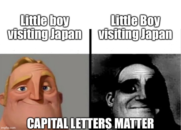 Little Boy Hiroshima | Little Boy visiting Japan; Little boy visiting Japan; CAPITAL LETTERS MATTER | image tagged in teacher's copy,japan,little boy,hiroshima | made w/ Imgflip meme maker