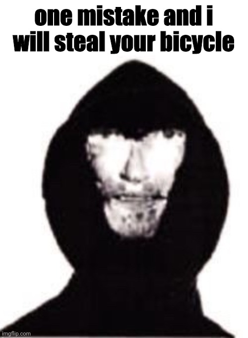 one mistake x | one mistake and i will steal your bicycle | image tagged in one mistake x | made w/ Imgflip meme maker