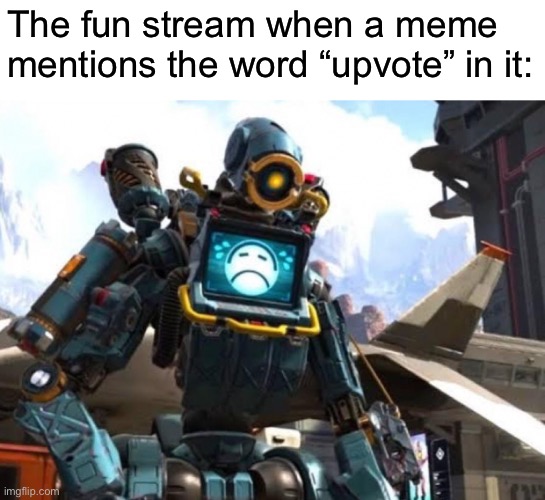 Facts | The fun stream when a meme mentions the word “upvote” in it: | image tagged in look how sad pathfinder is | made w/ Imgflip meme maker