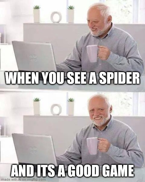 Yeah spider is a good game | WHEN YOU SEE A SPIDER; AND ITS A GOOD GAME | image tagged in memes,hide the pain harold | made w/ Imgflip meme maker