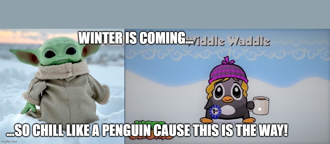 Grogu and Widdle W | WINTER IS COMING... ...SO CHILL LIKE A PENGUIN CAUSE THIS IS THE WAY! | image tagged in this is the way,widdle waddle | made w/ Imgflip meme maker