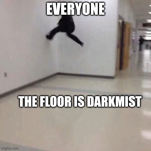 Floor is lava | EVERYONE; THE FLOOR IS DARKMIST | image tagged in floor is | made w/ Imgflip meme maker