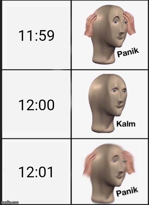 Panik Kalm Panik Meme | 11:59; 12:00; 12:01 | image tagged in memes,panik kalm panik | made w/ Imgflip meme maker