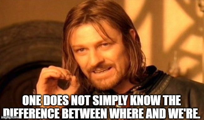 gramr | ONE DOES NOT SIMPLY KNOW THE DIFFERENCE BETWEEN WHERE AND WE'RE. | image tagged in memes,one does not simply | made w/ Imgflip meme maker