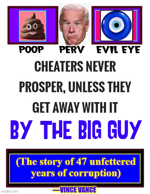 Now in paperback... a First Family's Story of Corruption | POOP    PERV   EVIL EYE; BY "THE BIG GUY"; (The story of 47 unfettered
years of corruption); —VINCE VANCE | image tagged in vince vance,creepy joe biden,corruption,hunter biden,memes,cheaters | made w/ Imgflip meme maker