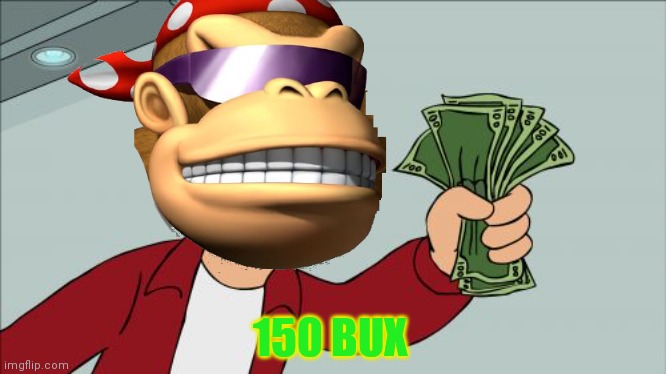Shut Up And Take My Money Fry Meme | 150 BUX | image tagged in memes,shut up and take my money fry | made w/ Imgflip meme maker