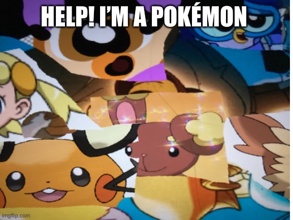 Help! I’m a Pokémon | HELP! I’M A POKÉMON | image tagged in help | made w/ Imgflip meme maker
