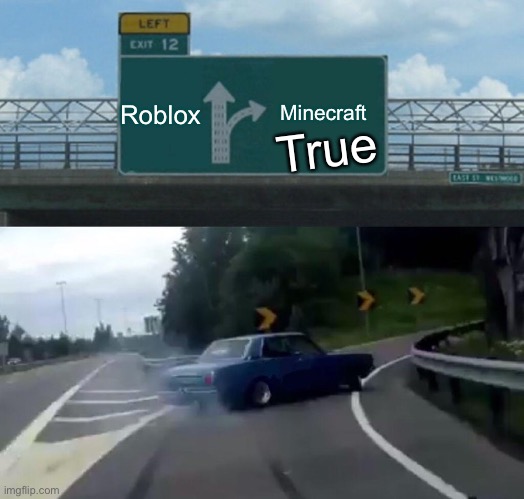 Left Exit 12 Off Ramp |  Roblox; Minecraft; True | image tagged in memes,left exit 12 off ramp | made w/ Imgflip meme maker