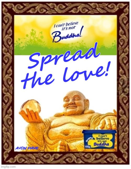 BUDDHA - Spread the Love |  Spread the love! AVON DAVE | image tagged in buddha,love,peace,buddhism,meditate,dharma | made w/ Imgflip meme maker