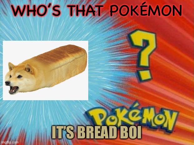Bread the boi of doge |  WHO’S THAT POKÉMON; IT’S BREAD BOI | image tagged in who is that pokemon,doge | made w/ Imgflip meme maker