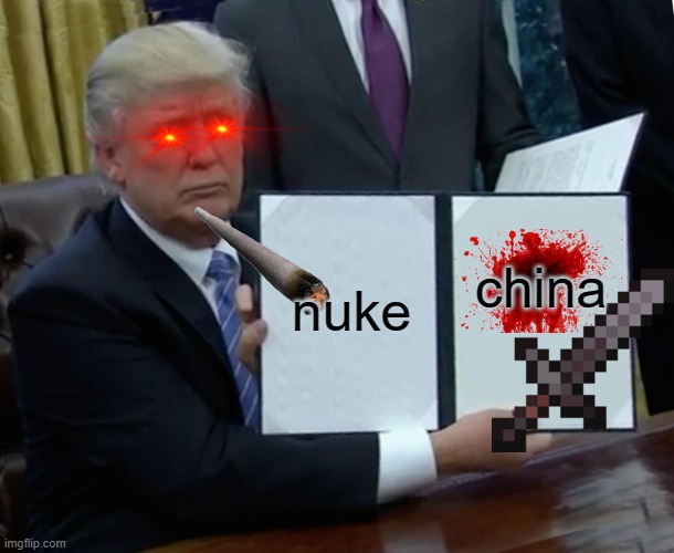 Trump Bill Signing Meme | nuke; china | image tagged in memes,trump bill signing | made w/ Imgflip meme maker