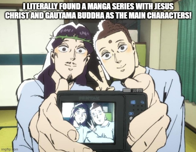 It's called Saint Young Men! | I LITERALLY FOUND A MANGA SERIES WITH JESUS CHRIST AND GAUTAMA BUDDHA AS THE MAIN CHARACTERS! | image tagged in saint young men,gautama buddha,jesus christ,manga,wtf,memes | made w/ Imgflip meme maker