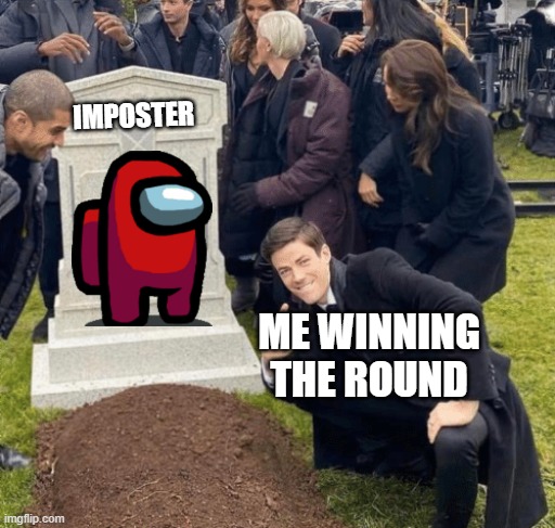 Grant Gustin over grave | IMPOSTER; ME WINNING THE ROUND | image tagged in grant gustin over grave | made w/ Imgflip meme maker