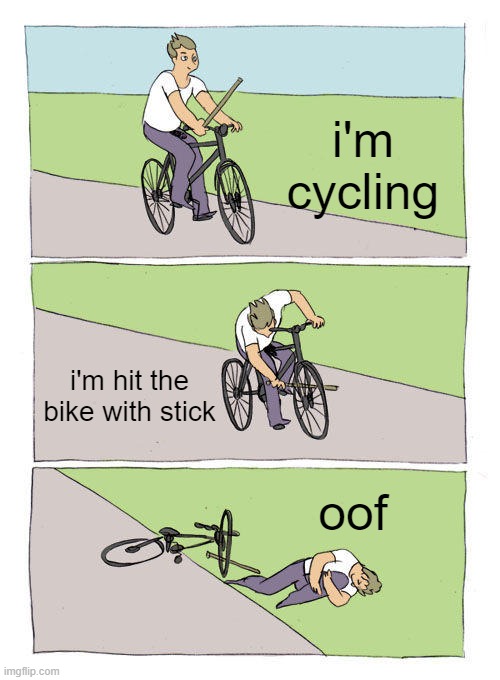 Bike Fall Meme | i'm cycling; i'm hit the bike with stick; oof | image tagged in memes,bike fall | made w/ Imgflip meme maker