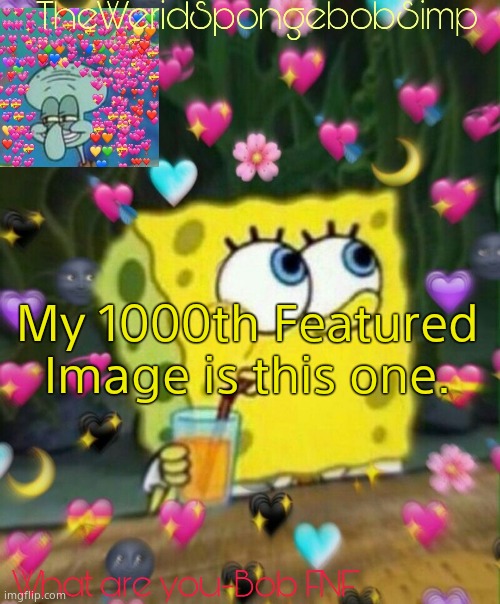 TheWeridSpongebobSimp's Announcement Temp v2 | My 1000th Featured Image is this one. | image tagged in theweridspongebobsimp's announcement temp v2 | made w/ Imgflip meme maker