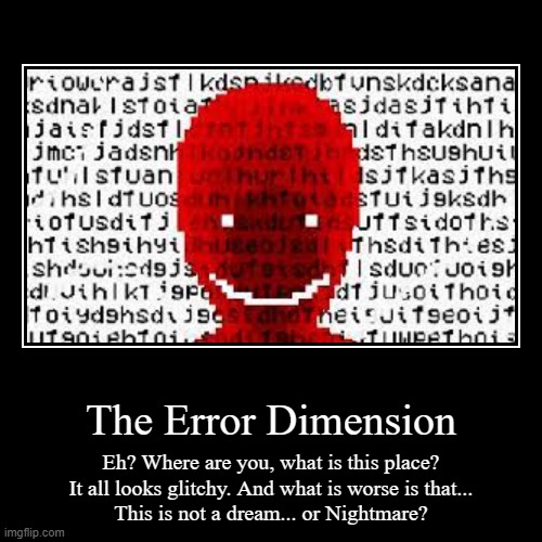 The Error Dimension #1 | image tagged in horror | made w/ Imgflip demotivational maker