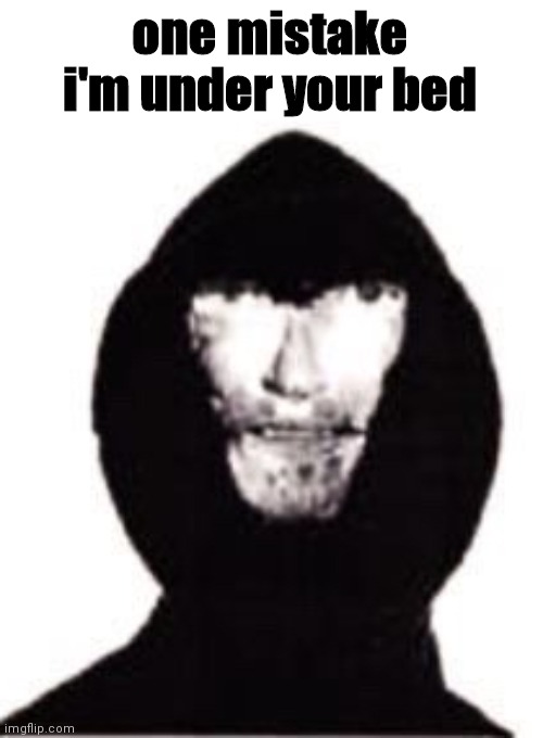 one mistake x | one mistake i'm under your bed | image tagged in one mistake x | made w/ Imgflip meme maker
