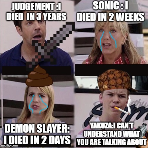 SEGA only succeded with YAKUZA | SONIC : I DIED IN 2 WEEKS; JUDGEMENT :I DIED  IN 3 YEARS; YAKUZA:I CAN'T UNDERSTAND WHAT YOU ARE TALKING ABOUT; DEMON SLAYER: I DIED IN 2 DAYS | image tagged in you guys are getting paid template | made w/ Imgflip meme maker
