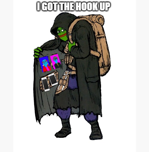 you in need | I GOT THE HOOK UP | image tagged in pepe dealer,salesman | made w/ Imgflip meme maker