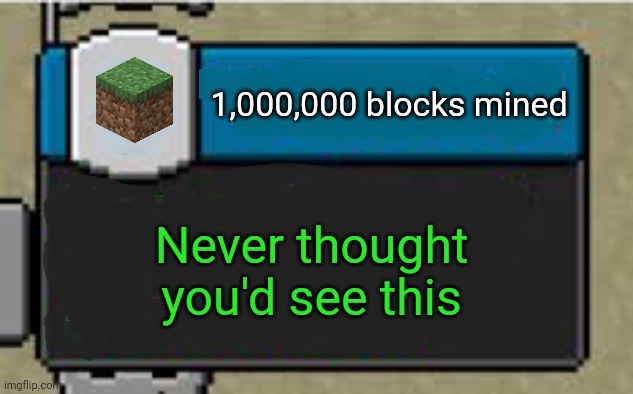 Minecraft Custom Advancement | 1,000,000 blocks mined Never thought you'd see this | image tagged in minecraft custom advancement | made w/ Imgflip meme maker