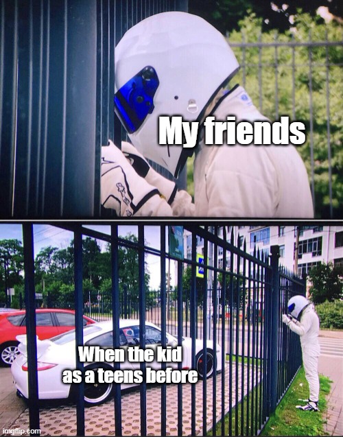 Haha, it's school | My friends; When the kid as a teens before | image tagged in stig,memes | made w/ Imgflip meme maker