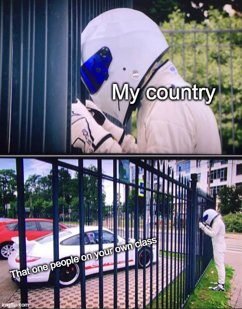 My country when your teacher old meme | My country; That one people on your own class | image tagged in stig,memes | made w/ Imgflip meme maker