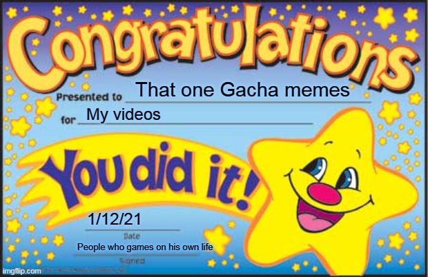 Gacha from gym | That one Gacha memes; My videos; 1/12/21; People who games on his own life | image tagged in memes,happy star congratulations | made w/ Imgflip meme maker