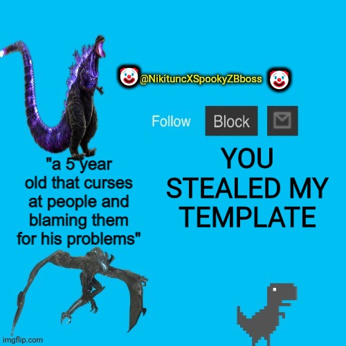 WHO STEALED MY TEMPLATE?! | YOU STEALED MY TEMPLATE | image tagged in nikituncxspookyzbboss the snowflake | made w/ Imgflip meme maker