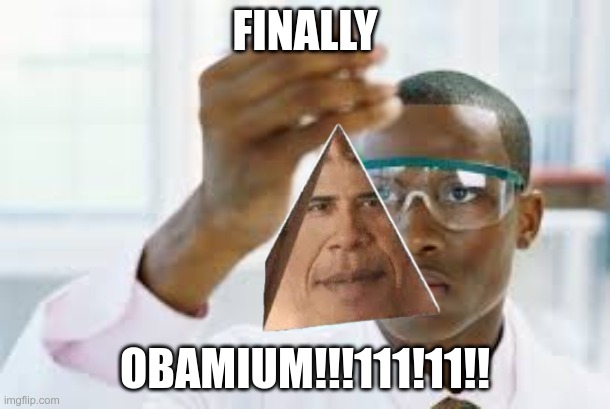 Obamium | FINALLY; OBAMIUM!!!111!11!! | image tagged in finally,obama | made w/ Imgflip meme maker