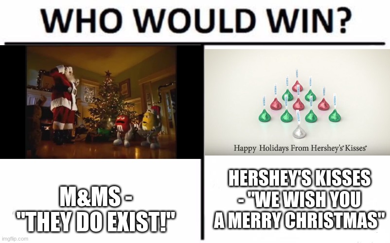 For best repetitive Christmas-themed candy commercial |  HERSHEY'S KISSES - "WE WISH YOU A MERRY CHRISTMAS"; M&MS - "THEY DO EXIST!" | image tagged in memes,who would win,throwback thursday,candy,commercials,christmas | made w/ Imgflip meme maker