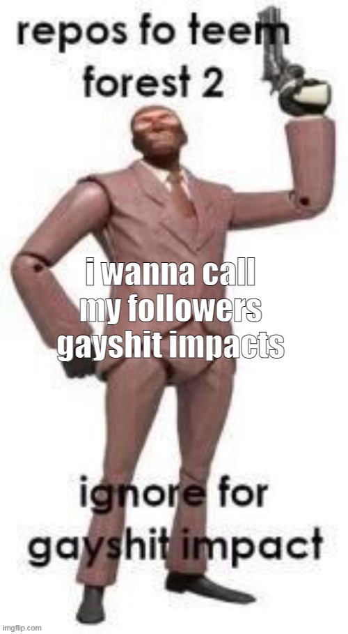 you say cookies, you say stars and anything, i say gayshit impacts | i wanna call my followers gayshit impacts | made w/ Imgflip meme maker