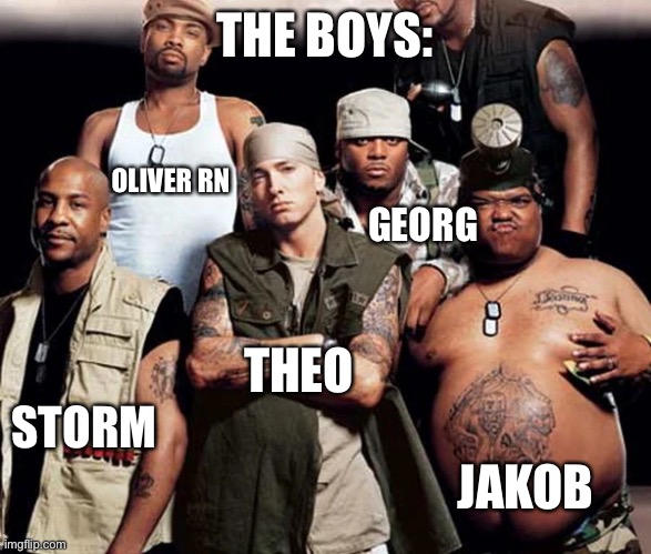 The boys | THE BOYS:; OLIVER RN; GEORG; THEO; STORM; JAKOB | image tagged in me and the boys | made w/ Imgflip meme maker