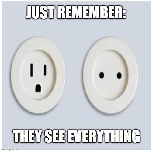 They See Everything | JUST REMEMBER:; THEY SEE EVERYTHING | image tagged in humor | made w/ Imgflip meme maker