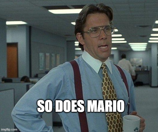 Yeah if you could  | SO DOES MARIO | image tagged in yeah if you could | made w/ Imgflip meme maker