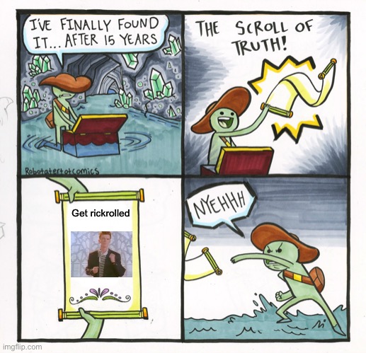 Every link | Get rickrolled | image tagged in memes,the scroll of truth | made w/ Imgflip meme maker