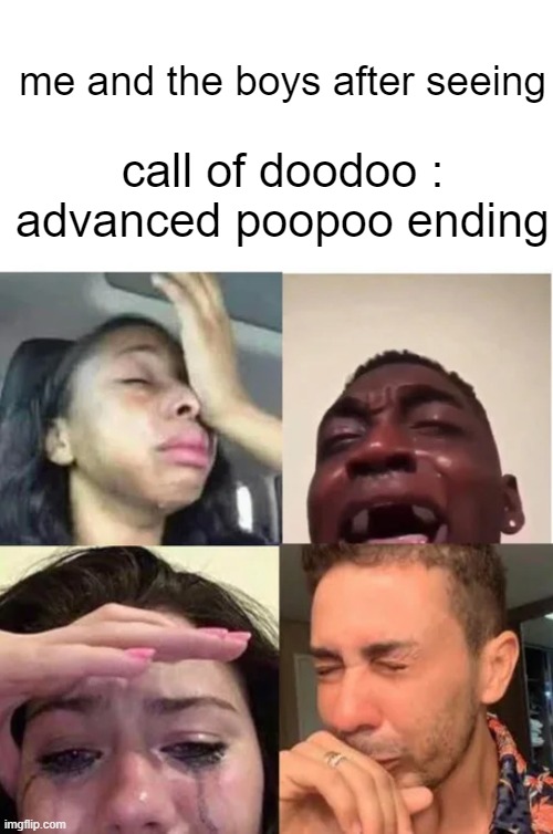 internet cry people | call of doodoo : advanced poopoo ending me and the boys after seeing | image tagged in internet cry people | made w/ Imgflip meme maker