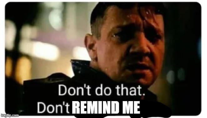 don't give me hope | REMIND ME | image tagged in don't give me hope | made w/ Imgflip meme maker