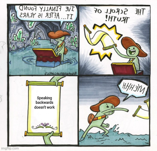 Finally, the flipped scroll of truth | Speaking backwards doesn't work | image tagged in memes,the scroll of truth | made w/ Imgflip meme maker